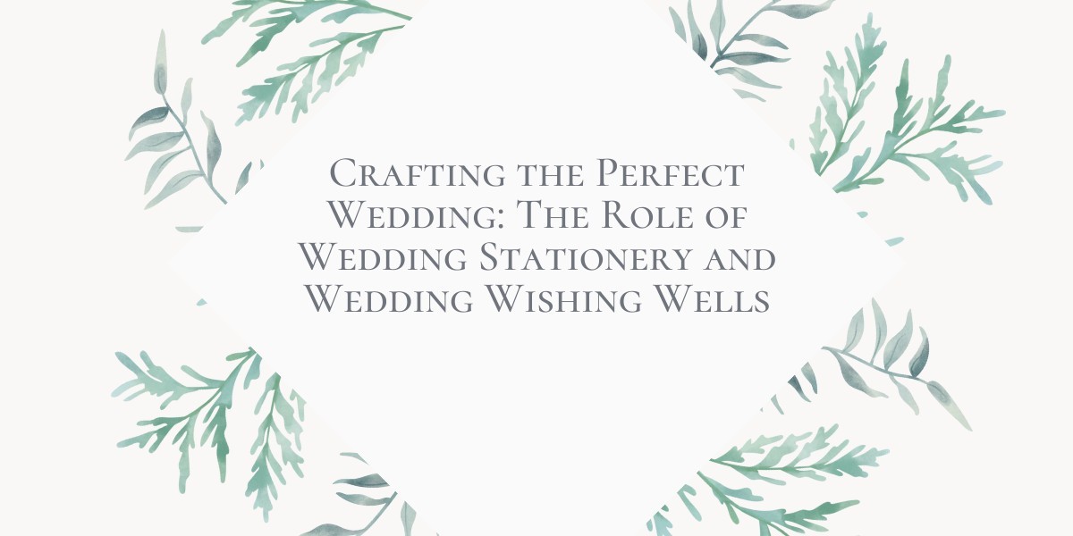 Crafting the Perfect Wedding: The Role of Wedding Stationery and Wedding Wishing Wells